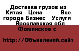 CARGO Доставка грузов из Китая › Цена ­ 100 - Все города Бизнес » Услуги   . Ярославская обл.,Фоминское с.